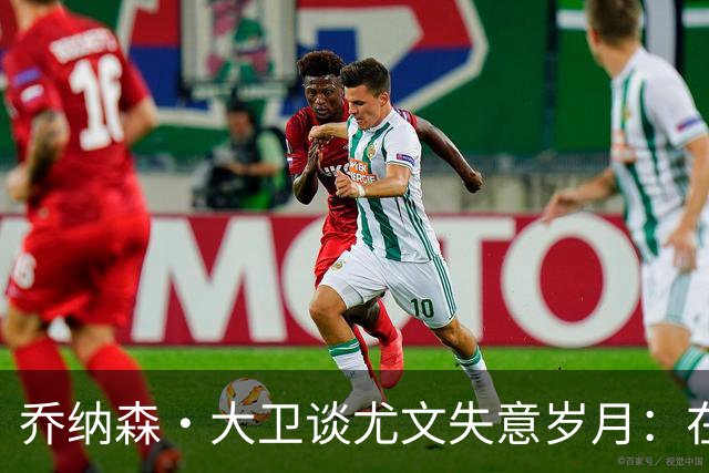 乔纳森·大卫谈尤文失意岁月：在马竞重新找回状态