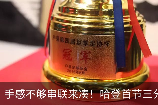 手感不够串联来凑！哈登首节三分4中1 拿到4分3篮板4助攻