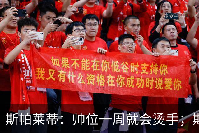 斯帕莱蒂：帅位一周就会烫手；期待球队做出反应
