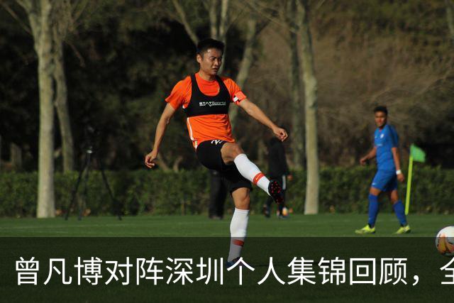 曾凡博对阵深圳个人集锦回顾，全场得到19分7篮板2助攻
