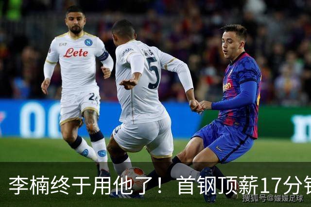 李楠终于用他了！首钢顶薪17分钟轰7+3+2，赛后透露目标不是刷得分，底气十足