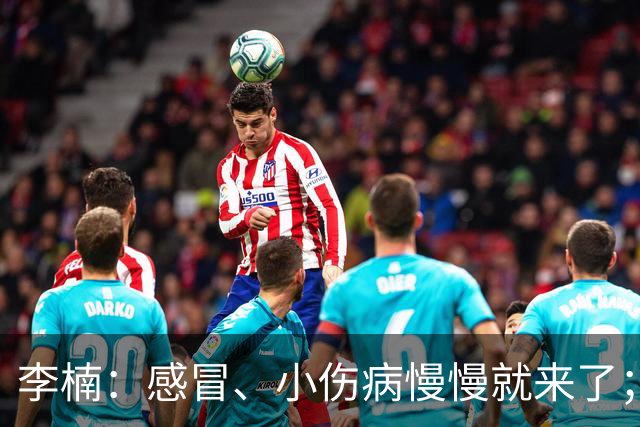 李楠：感冒、小伤病慢慢就来了；五连胜对于我们不应该是包袱