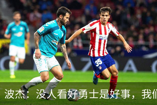 波杰：没人看好勇士是好事，我们比去年更有天赋