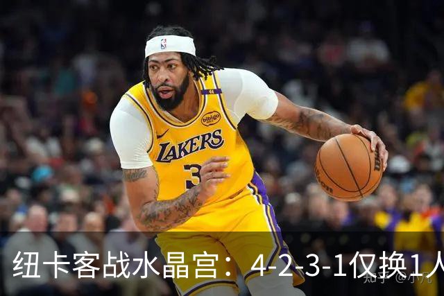 纽卡客战水晶宫：4-2-3-1仅换1人，迈利任右后卫