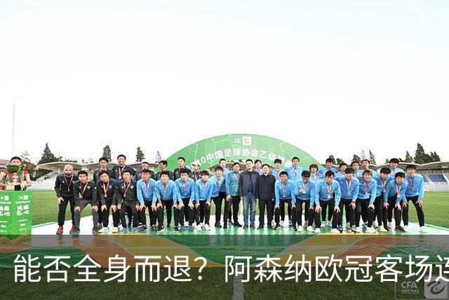 能否全身而退？阿森纳欧冠客场连续8场不败，有5场零封对手