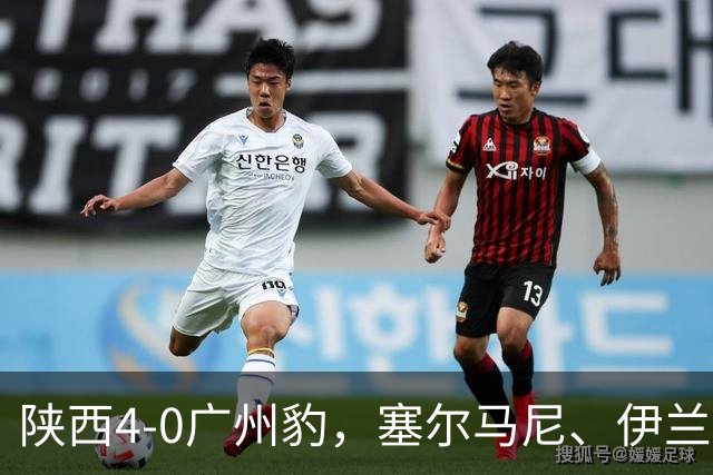 陕西4-0广州豹，塞尔马尼、伊兰杜斯特1射2传，阿兹拉克破门