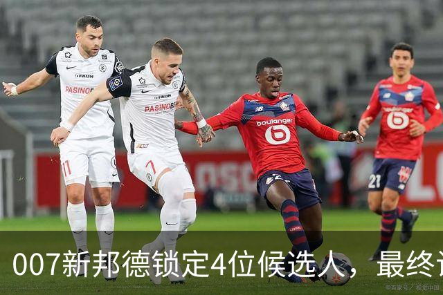 007新邦德锁定4位候选人，最终试镜本周开跑
