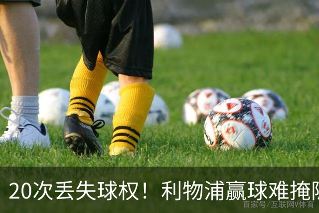 20次丢失球权！利物浦赢球难掩隐患 凯尔凯兹不配首发