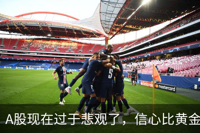 A股现在过于悲观了，信心比黄金更重要啊！