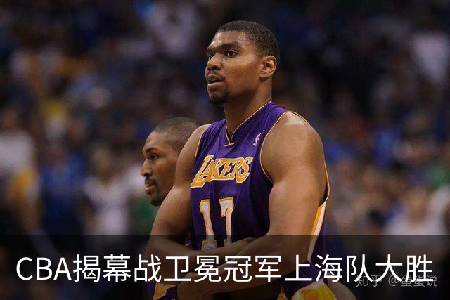 CBA揭幕战卫冕冠军上海队大胜