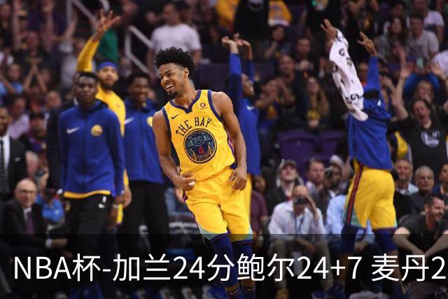 NBA杯-加兰24分鲍尔24+7 麦丹23+6+7森林狼大胜快船