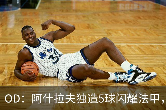 OD：阿什拉夫独造5球闪耀法甲，巴黎已着手推动续约
